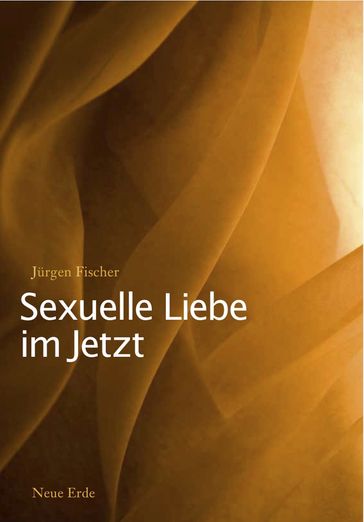 Sexuelle Liebe im Jetzt - Jurgen Fischer