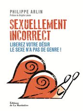 Sexuellement incorrect. Libérez votre désir. Le sexe n a pas de genre !