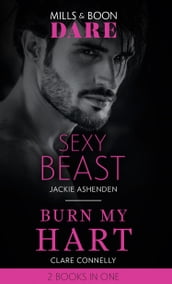 Sexy Beast / Burn My Hart: Sexy Beast (Billion $ Bastards) / Burn My Hart (The Notorious Harts) (Mills & Boon Dare)