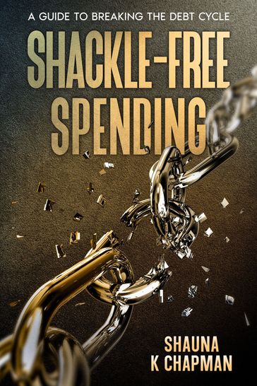 Shackle-Free Spending - Shauna K Chapman