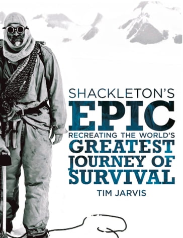 Shackleton's Epic: Recreating the World's Greatest Journey of Survival - Tim Jarvis