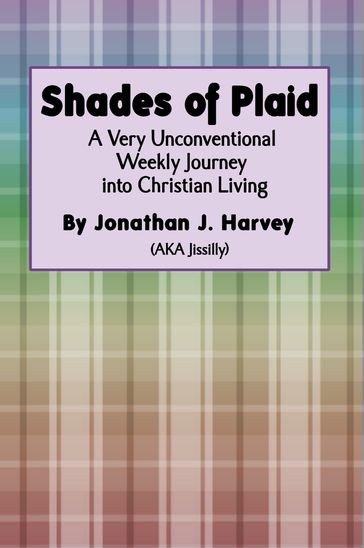 Shades of Plaid (A Very Unconventional Weekly Journey into Christian Living) - Jonathan Harvey