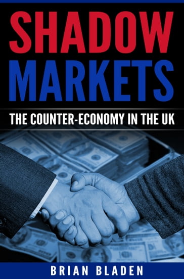 Shadow Markets: The counter-economy in the UK - Brian Bladen