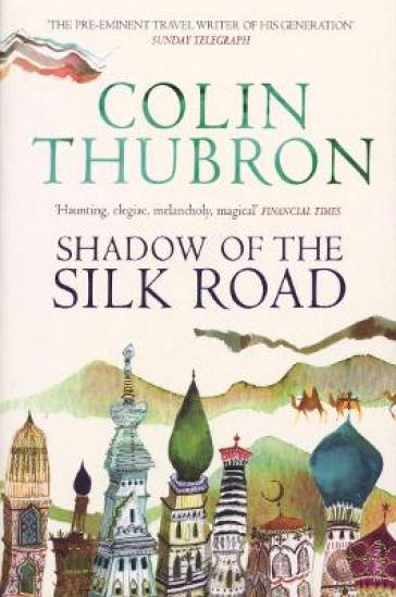 Shadow of the Silk Road - Colin Thubron