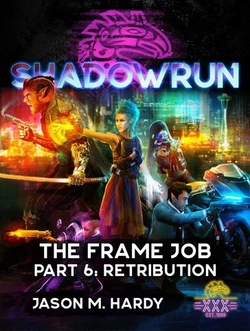 Shadowrun: The Frame Job, Part 6: Retribution - Jason M. Hardy