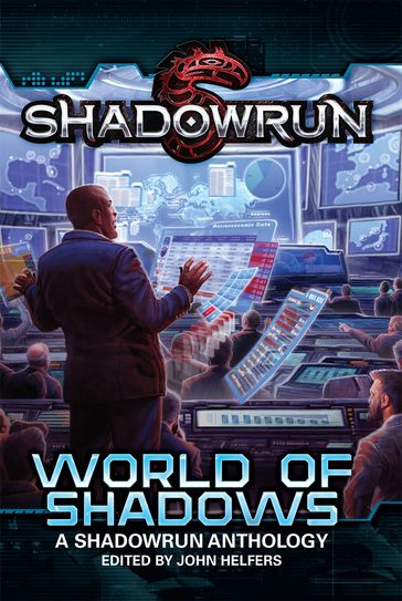 Shadowrun: World of Shadows - Aaron Rosenberg - Annie Bellet - Chris A. Jackson - Dylan Birtolo - Jason M. Hardy - Jean Rabe - Jennifer Brozek - Editor John Helfers - Malik Toms - Maxwell Alexander Drake - Mel Odom - Michael A. Stackpole - Patrick Goodman - Phaedra Weldon - R. L. King - Russell Zimmerman - Stephen Dedman - Steven S. Long - Thomas Gofton