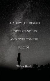 Shadows of Despair Understanding and Overcoming Suicide