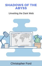 Shadows of the Abyss: Unveiling the Dark Web