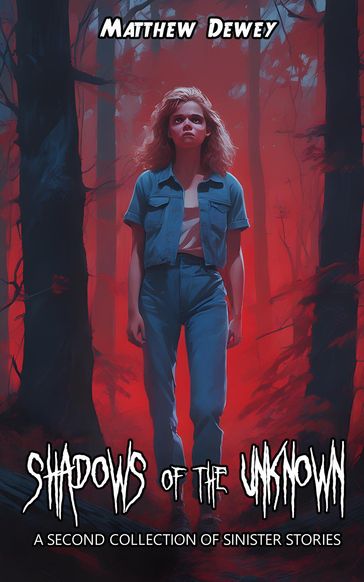 Shadows of the Unknown: A Second Collection of Sinister Stories - Matthew Dewey