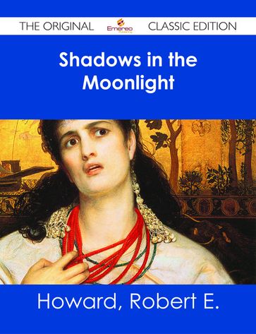 Shadows in the Moonlight - The Original Classic Edition - Robert E. Howard