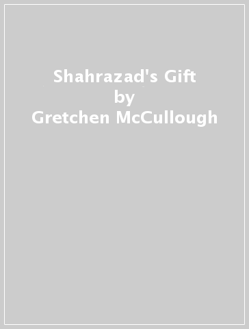 Shahrazad's Gift - Gretchen McCullough