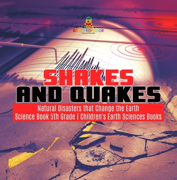 Shakes and Quakes   Natural Disasters that Change the Earth   Science Book 5th Grade   Children's Earth Sciences Books - Baby Professor