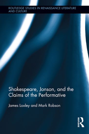 Shakespeare, Jonson, and the Claims of the Performative - James Loxley - Mark Robson
