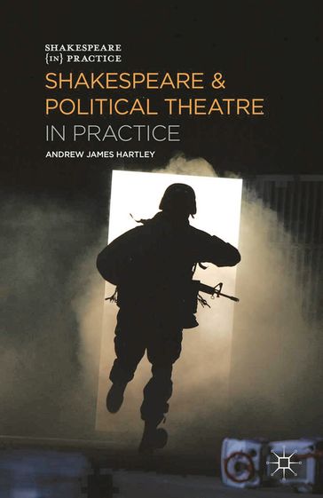 Shakespeare and Political Theatre in Practice - Andrew James Hartley
