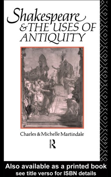 Shakespeare and the Uses of Antiquity - Michelle Martindale