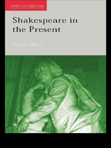 Shakespeare in the Present - Terence Hawkes