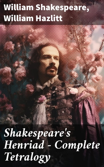 Shakespeare's Henriad - Complete Tetralogy - William Shakespeare - William Hazlitt
