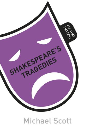 Shakespeare's Tragedies: All That Matters - Scott Michael