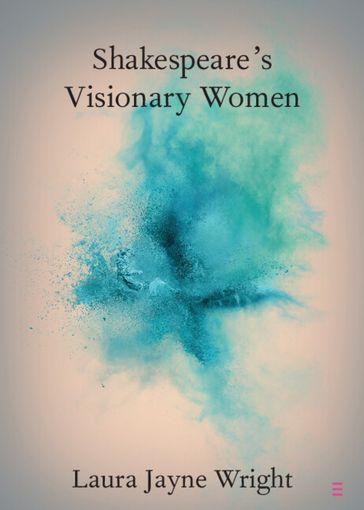 Shakespeare's Visionary Women - Laura Jayne Wright