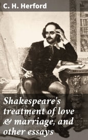 Shakespeare s treatment of love & marriage, and other essays