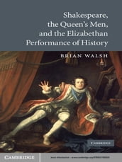 Shakespeare, the Queen s Men, and the Elizabethan Performance of History