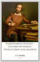 Shakespearean Tragedy - Lectures on Hamlet, Othello, King Lear, Macbeth