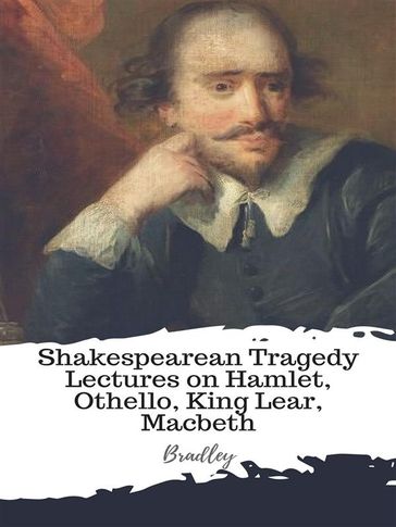 Shakespearean Tragedy Lectures on Hamlet, Othello, King Lear, Macbeth - Bradley