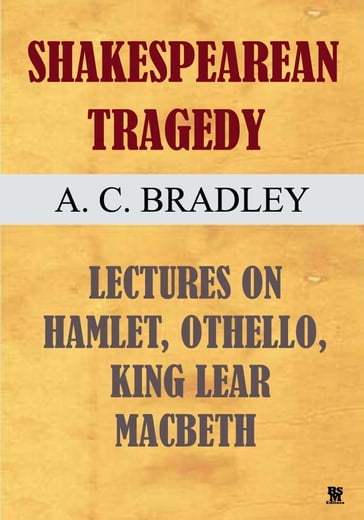 Shakespearean Tragedy - Lectures on Hamlet, Othello, King Lear and Macbeth. (Illustrated) - William Shakespeare