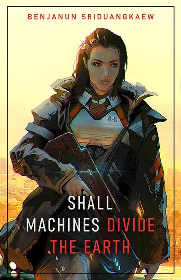 Shall Machines Divide the Earth - Benjanun Sriduangkaew