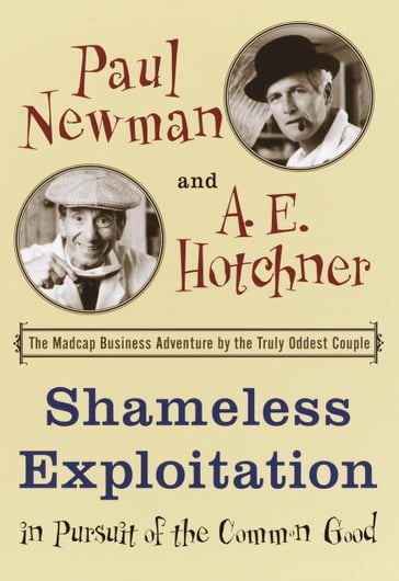 Shameless Exploitation in Pursuit of the Common Good - A.E. Hotchner - Paul Newman