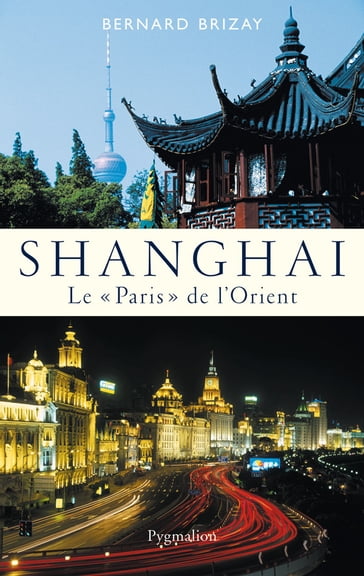 Shanghai. Le "Paris" de l'Orient - Bernard Brizay