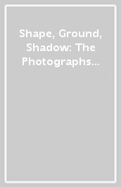 Shape, Ground, Shadow: The Photographs of Ellsworth Kelly