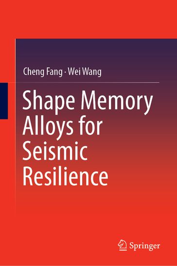 Shape Memory Alloys for Seismic Resilience - Cheng Fang - Wei Wang
