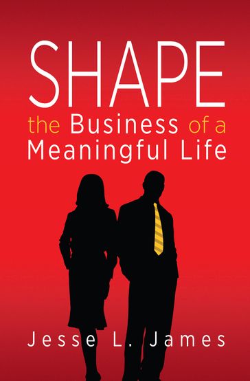 Shape: The Business of a Meaningful Life - Jesse L James