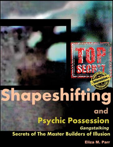 Shapeshifting and Psychic Possession: Secrets of the Master Builders of Illusion - Eliza M Parr