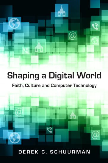 Shaping a Digital World - Derek C. Schuurman