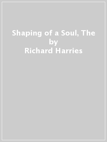 Shaping of a Soul, The - Richard Harries
