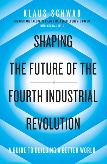 Shaping the Future of the Fourth Industrial Revolution - Klaus Schwab - Nicholas Davis