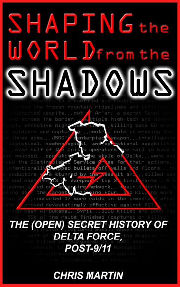 Shaping the World from the Shadows: The (Open) Secret History of Delta Force Post-9/11 - Chris Martin