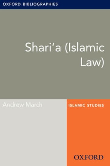 Shari'a (Islamic Law): Oxford Bibliographies Online Research Guide - Andrew March
