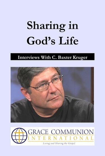 Sharing in God's Life: Interviews With C. Baxter Kruger - C. Baxter Kruger