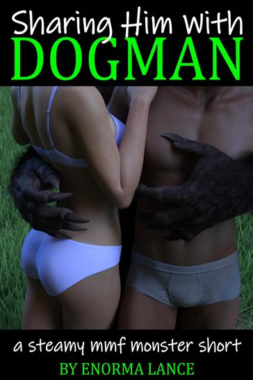 Sharing Him with Dogman - Enorma Lance