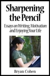Sharpening the Pencil: Essays on Writing, Motivation and Enjoying Your Life