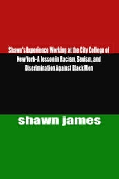 Shawn s Experience Working at the City College of New York- A lesson in Racism, Sexism, and Discrimination Against Black Men