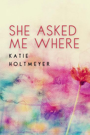 She Asked Me Where - Katie Holtmeyer