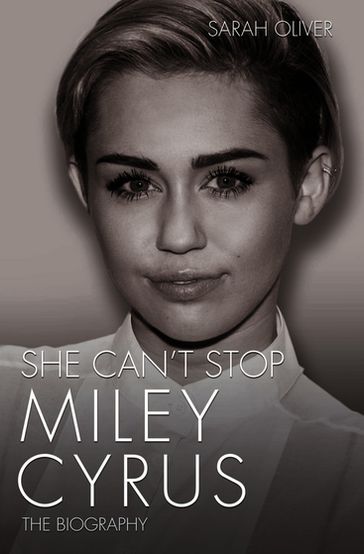 She Can't Stop - Miley Cyrus: The Biography - Sarah Oliver