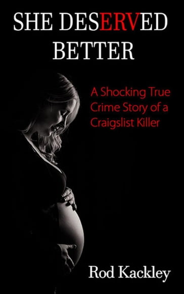 She Deserved Better: A Shocking True Crime Story of a Craigslist Killer - Rod Kackley