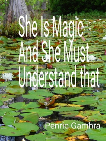 She Is Magic And She Must Understand That. - Penric Gamhra