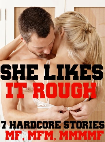 She Likes It Rough! 7 Hardcore Stories MF, MFM, MMMF - Heather Love
