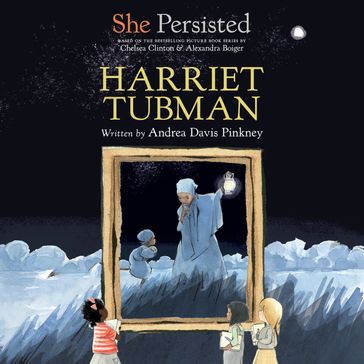 She Persisted: Harriet Tubman - Alexandra Boiger - Andrea Davis Pinkney - Chelsea Clinton